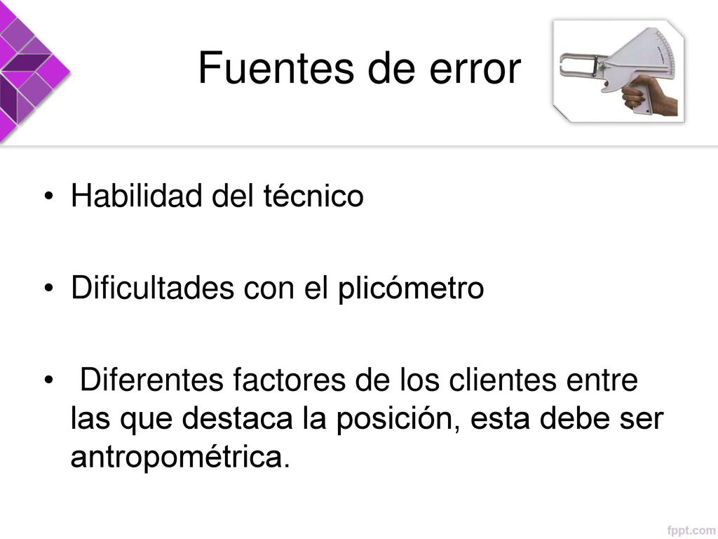 Fuentes de error Habilidad del técnico Dificultades con el plicómetro