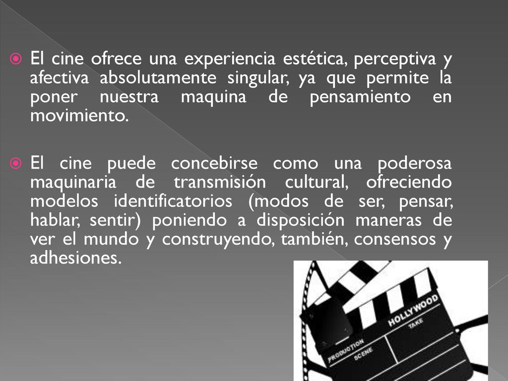 El cine ofrece una experiencia estética, perceptiva y afectiva absolutamente singular, ya que permite la poner nuestra maquina de pensamiento en movimiento.