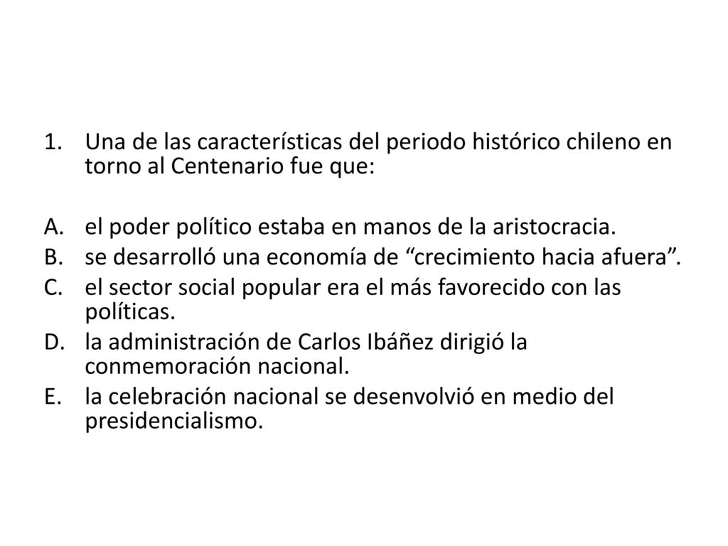 Una de las características del periodo histórico chileno en torno al Centenario fue que: