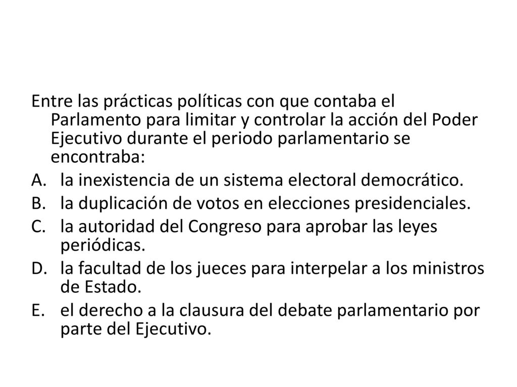 Entre las prácticas políticas con que contaba el Parlamento para limitar y controlar la acción del Poder Ejecutivo durante el periodo parlamentario se encontraba: