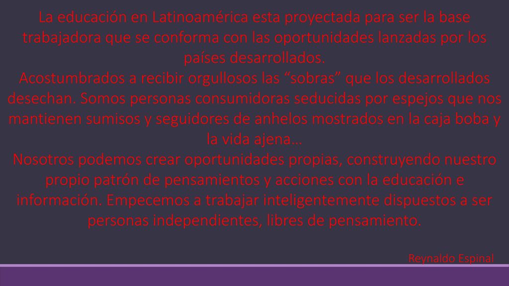 La educación en Latinoamérica esta proyectada para ser la base trabajadora que se conforma con las oportunidades lanzadas por los países desarrollados.