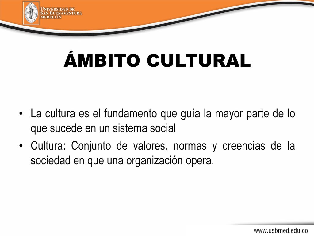 ÁMBITO CULTURAL La cultura es el fundamento que guía la mayor parte de lo que sucede en un sistema social.