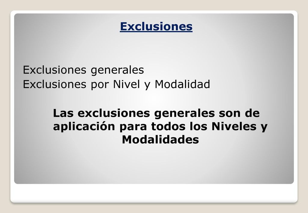 Exclusiones Exclusiones generales Exclusiones por Nivel y Modalidad Las exclusiones generales son de aplicación para todos los Niveles y Modalidades
