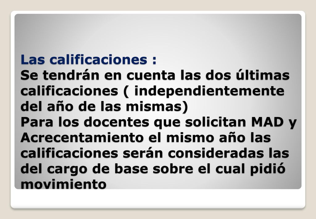 Las calificaciones : Se tendrán en cuenta las dos últimas calificaciones ( independientemente del año de las mismas) Para los docentes que solicitan MAD y Acrecentamiento el mismo año las calificaciones serán consideradas las del cargo de base sobre el cual pidió movimiento