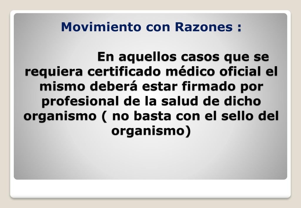 Movimiento con Razones : En aquellos casos que se requiera certificado médico oficial el mismo deberá estar firmado por profesional de la salud de dicho organismo ( no basta con el sello del organismo)