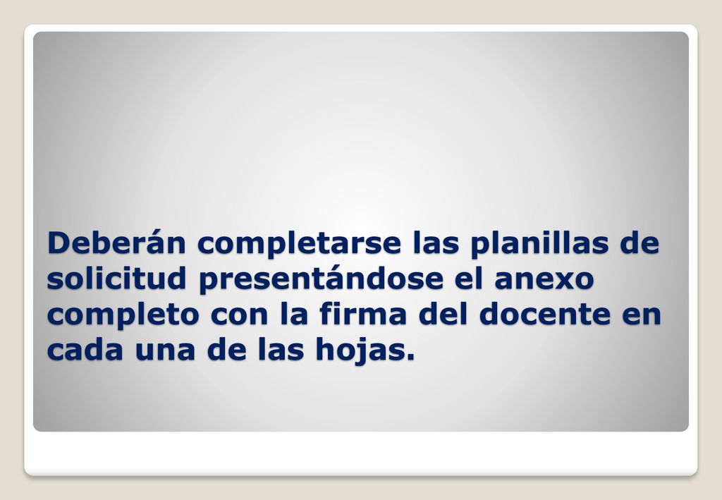 Deberán completarse las planillas de solicitud presentándose el anexo completo con la firma del docente en cada una de las hojas.