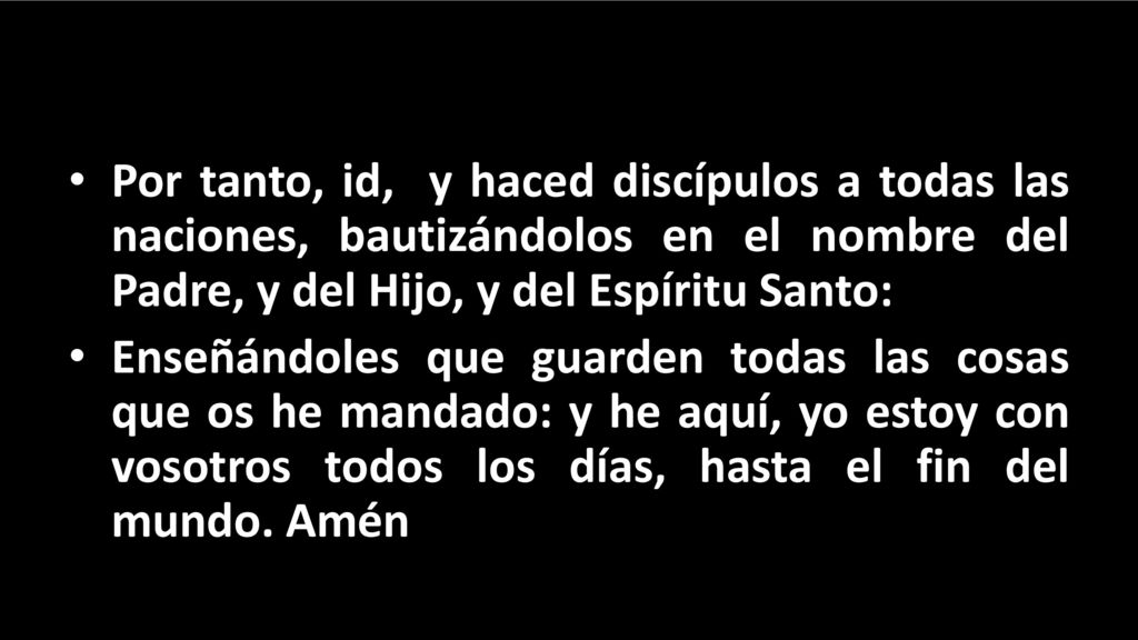 Por tanto, id, y haced discípulos a todas las naciones, bautizándolos en el nombre del Padre, y del Hijo, y del Espíritu Santo: