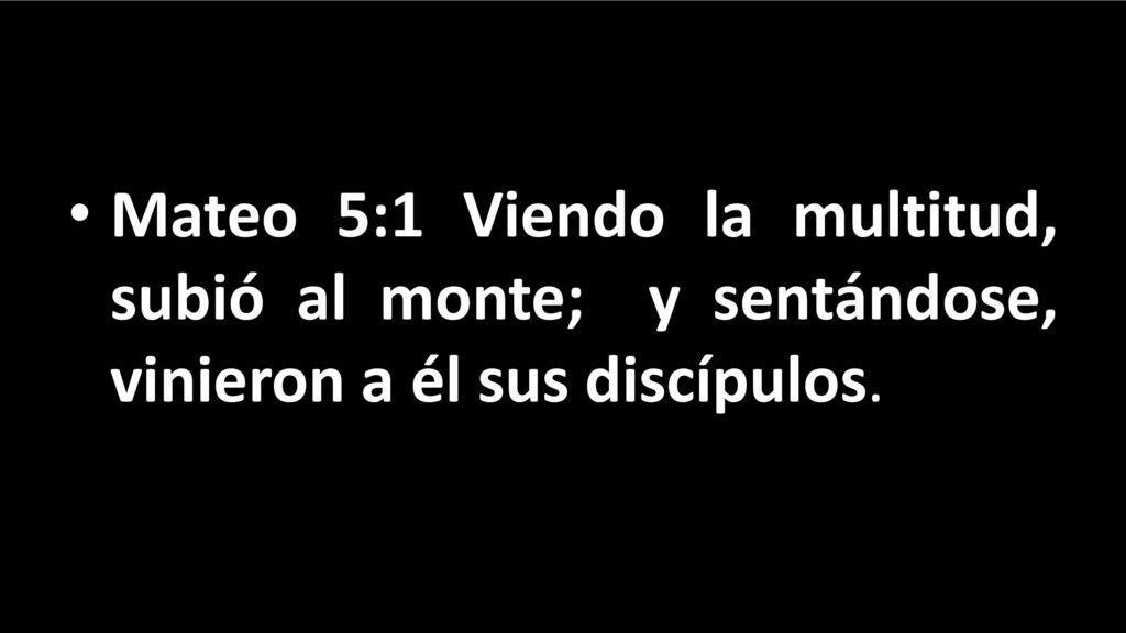 Mateo 5:1 Viendo la multitud, subió al monte; y sentándose, vinieron a él sus discípulos.