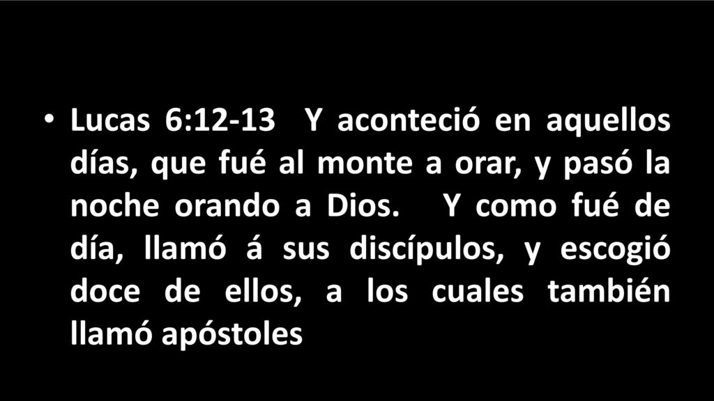 Lucas 6:12-13 Y aconteció en aquellos días, que fué al monte a orar, y pasó la noche orando a Dios.