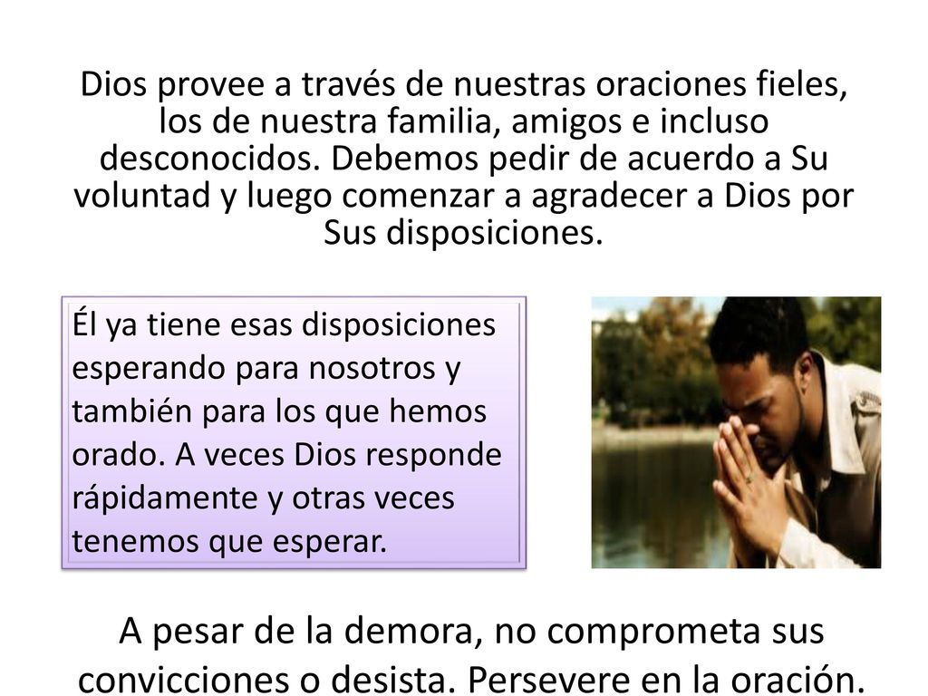 Dios provee a través de nuestras oraciones fieles, los de nuestra familia, amigos e incluso desconocidos. Debemos pedir de acuerdo a Su voluntad y luego comenzar a agradecer a Dios por Sus disposiciones.