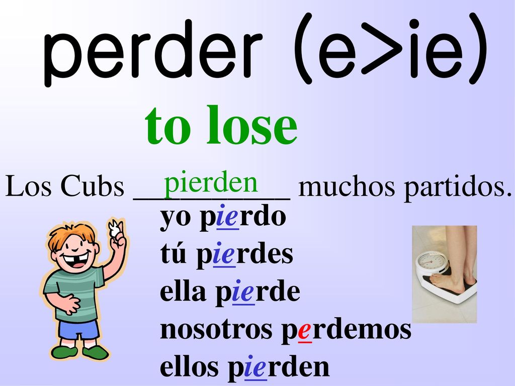 perder (e>ie) to lose pierden Los Cubs __________ muchos partidos.