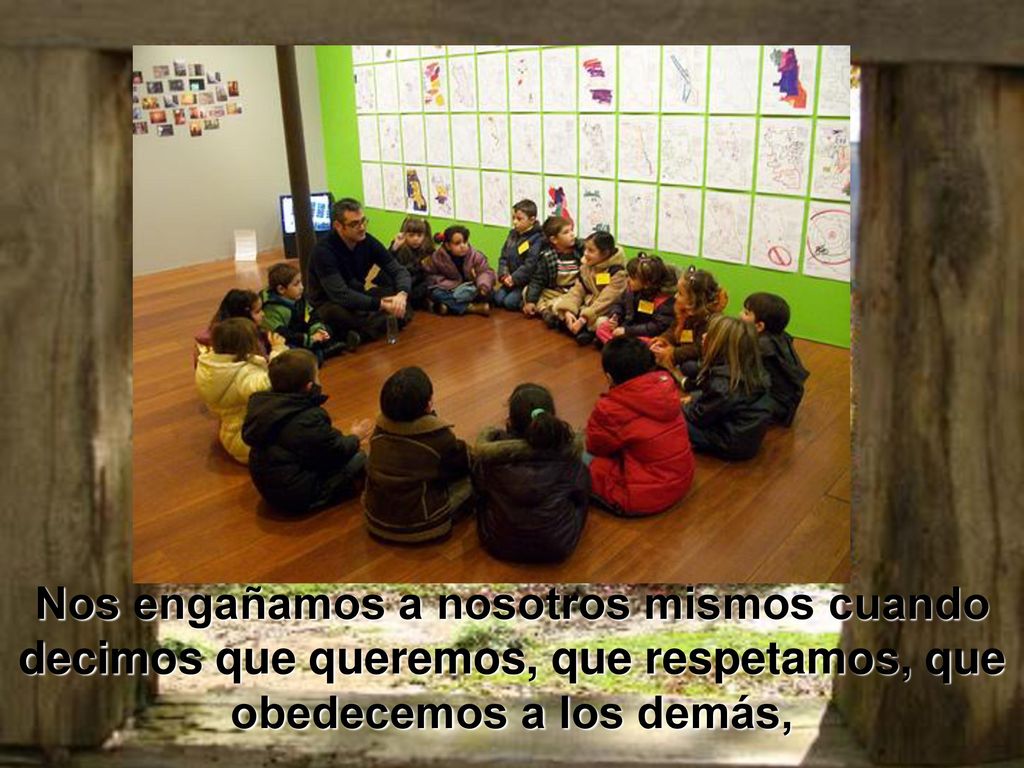 Nos engañamos a nosotros mismos cuando decimos que queremos, que respetamos, que obedecemos a los demás,