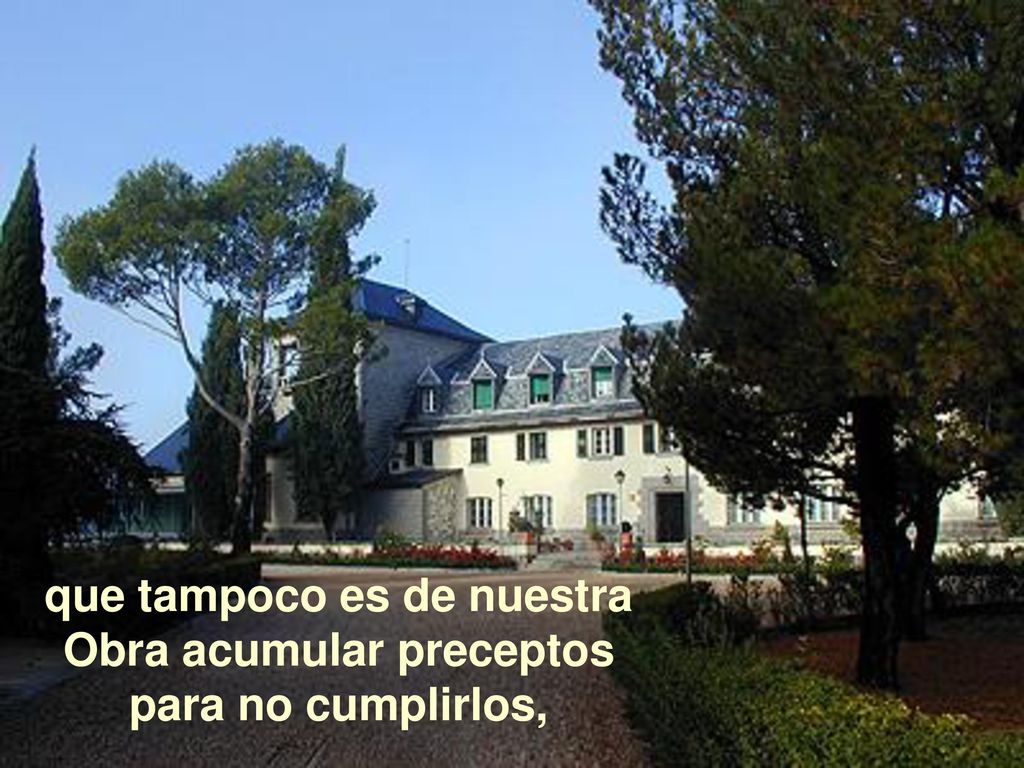 que tampoco es de nuestra Obra acumular preceptos para no cumplirlos,