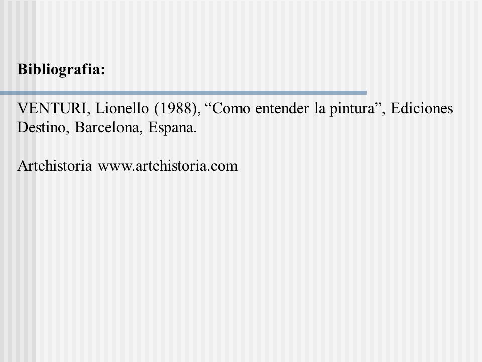 Bibliografia: VENTURI, Lionello (1988), Como entender la pintura , Ediciones. Destino, Barcelona, Espana.