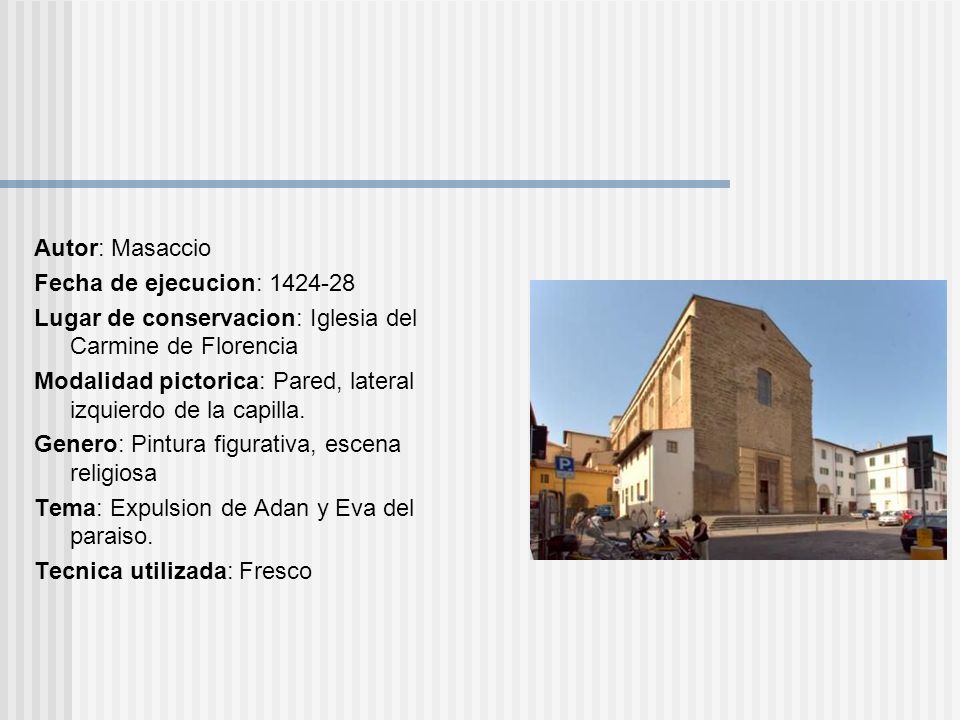 Autor: Masaccio Fecha de ejecucion: Lugar de conservacion: Iglesia del Carmine de Florencia.