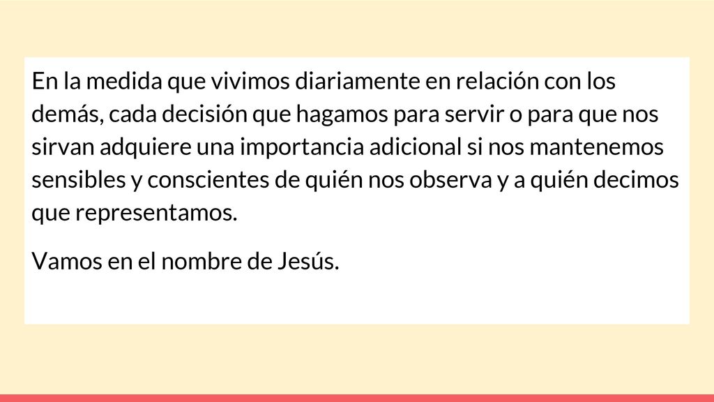 En la medida que vivimos diariamente en relación con los demás, cada decisión que hagamos para servir o para que nos sirvan adquiere una importancia adicional si nos mantenemos sensibles y conscientes de quién nos observa y a quién decimos que representamos.