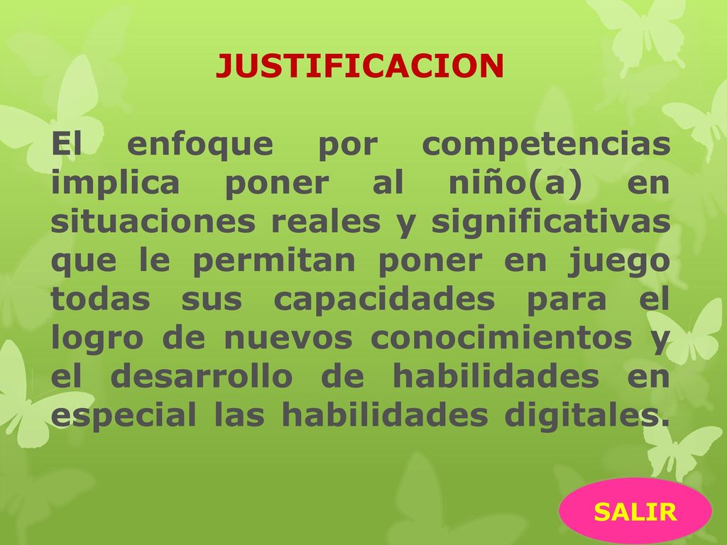 JUSTIFICACION El enfoque por competencias implica poner al niño(a) en situaciones reales y significativas que le permitan poner en juego todas sus capacidades para el logro de nuevos conocimientos y el desarrollo de habilidades en especial las habilidades digitales.