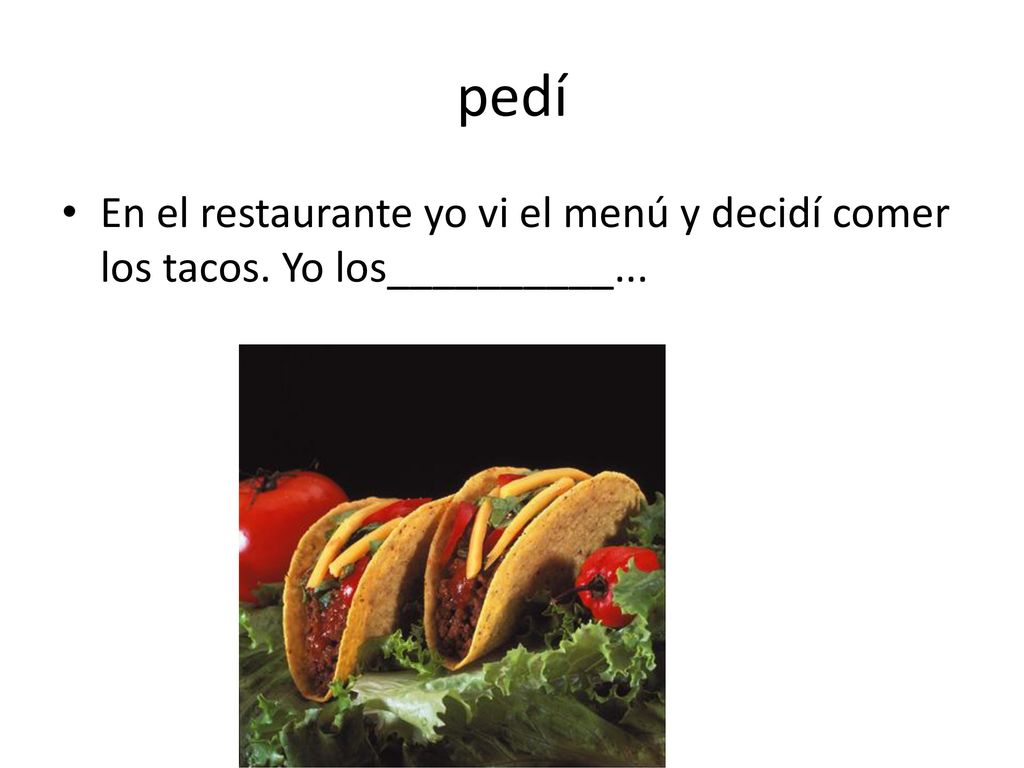 pedí En el restaurante yo vi el menú y decidí comer los tacos. Yo los__________...