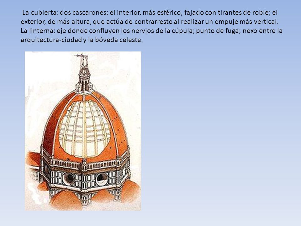 La cubierta: dos cascarones: el interior, más esférico, fajado con tirantes de roble; el exterior, de más altura, que actúa de contrarresto al realizar un empuje más vertical.