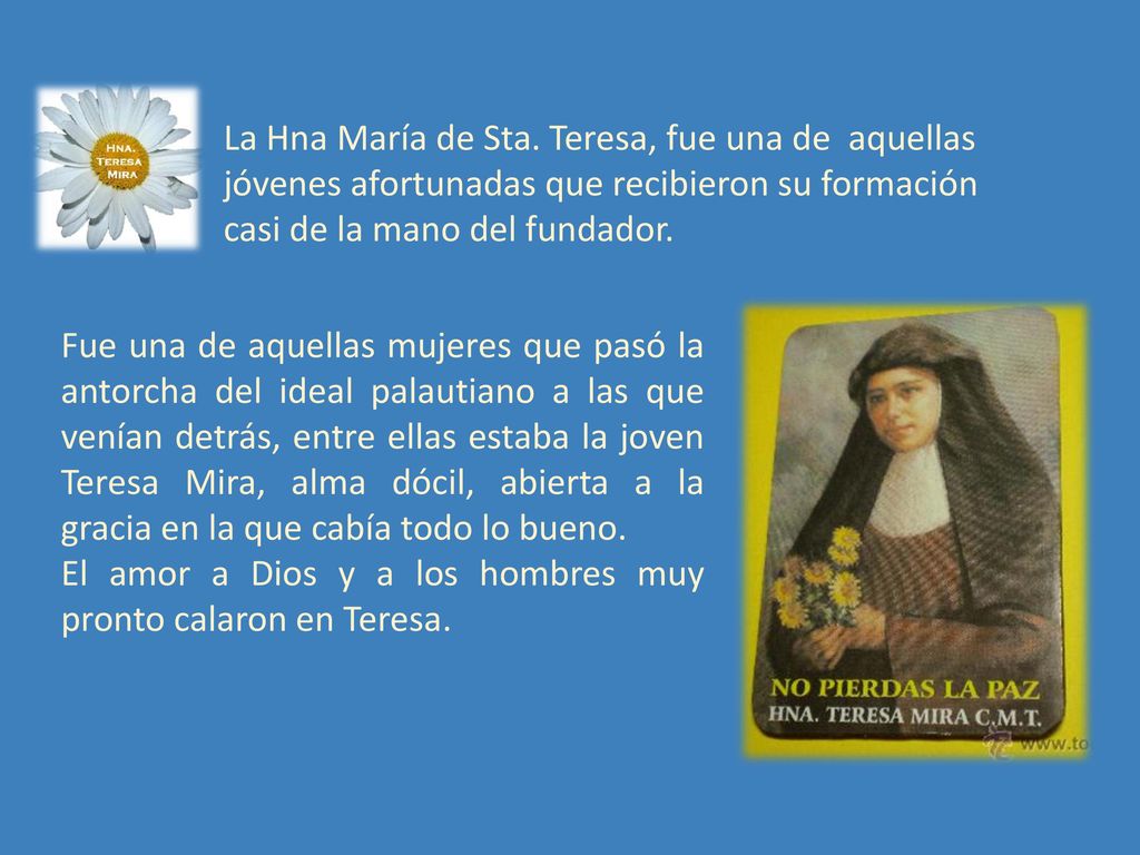 La Hna María de Sta. Teresa, fue una de aquellas jóvenes afortunadas que recibieron su formación casi de la mano del fundador.