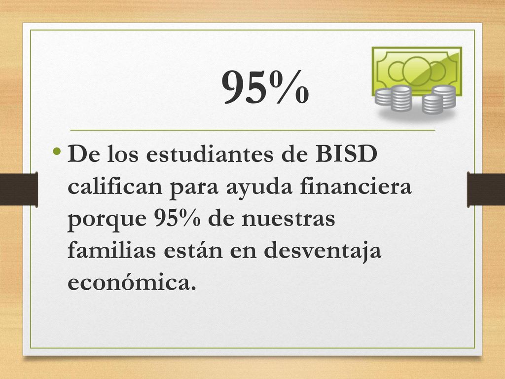 95% De los estudiantes de BISD califican para ayuda financiera porque 95% de nuestras familias están en desventaja económica.
