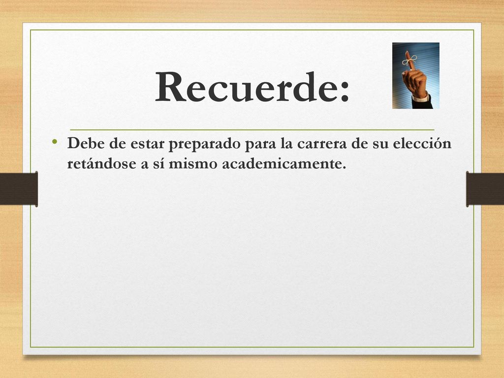 Recuerde: Debe de estar preparado para la carrera de su elección retándose a sí mismo academicamente.