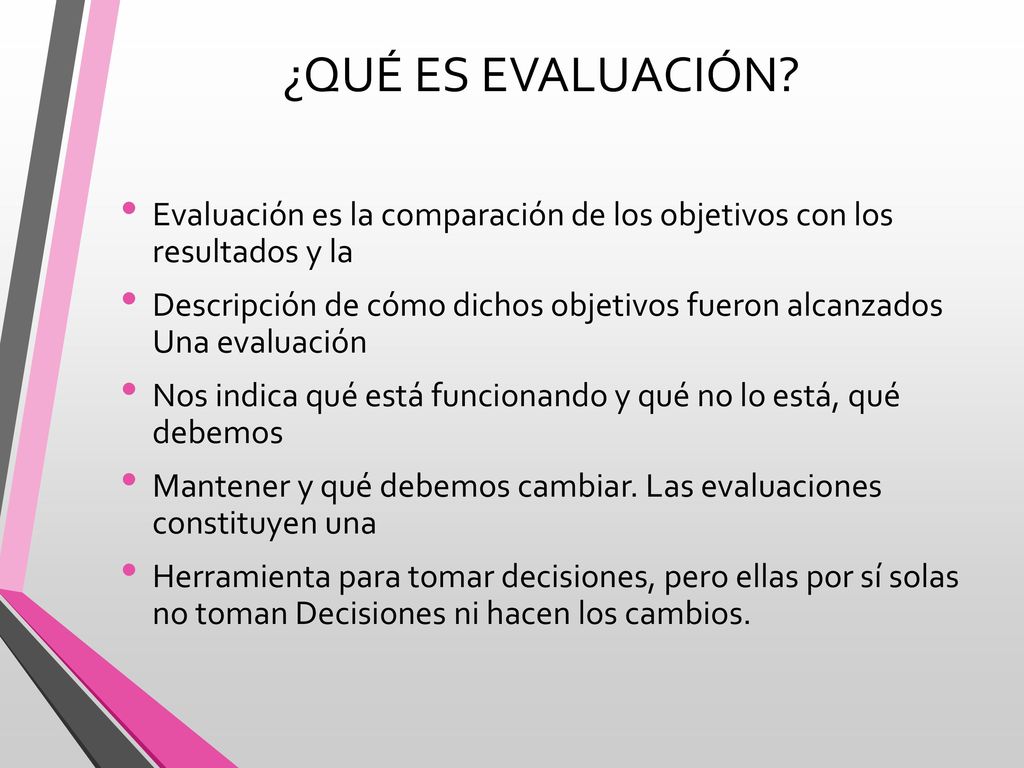 ¿QUÉ ES EVALUACIÓN Evaluación es la comparación de los objetivos con los resultados y la.