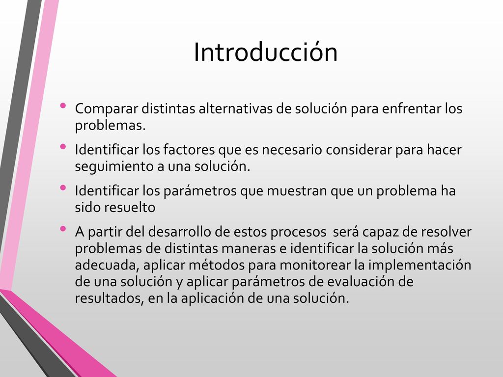 Introducción Comparar distintas alternativas de solución para enfrentar los problemas.