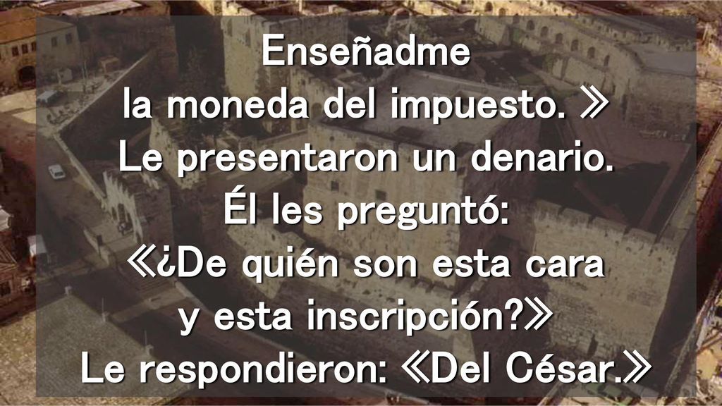 Enseñadme la moneda del impuesto. » Le presentaron un denario