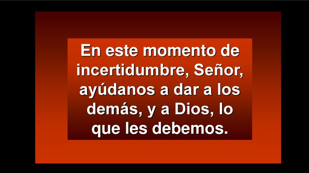 En este momento de incertidumbre, Señor, ayúdanos a dar a los demás, y a Dios, lo que les debemos.