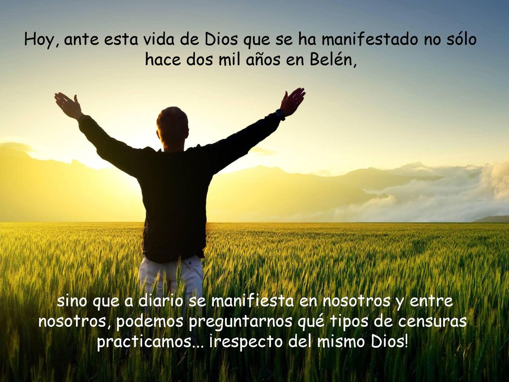 Hoy, ante esta vida de Dios que se ha manifestado no sólo hace dos mil años en Belén,