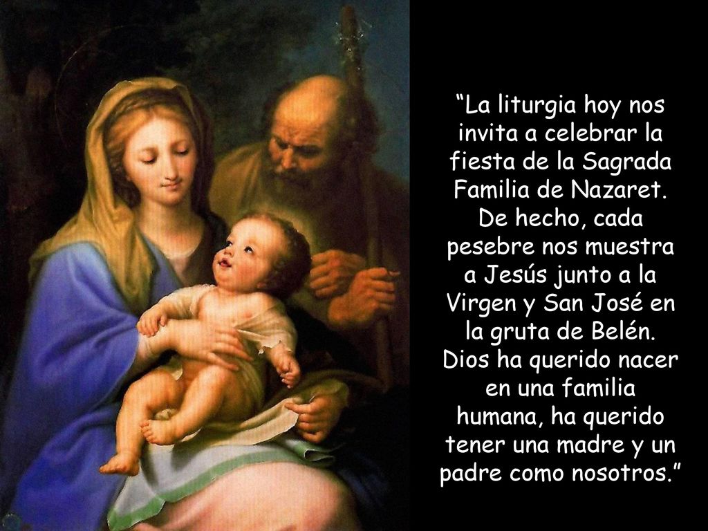 La liturgia hoy nos invita a celebrar la fiesta de la Sagrada Familia de Nazaret.