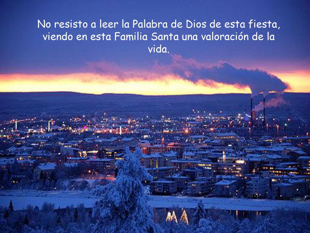 No resisto a leer la Palabra de Dios de esta fiesta, viendo en esta Familia Santa una valoración de la vida.