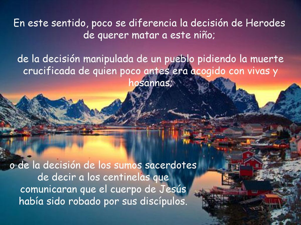 En este sentido, poco se diferencia la decisión de Herodes de querer matar a este niño;