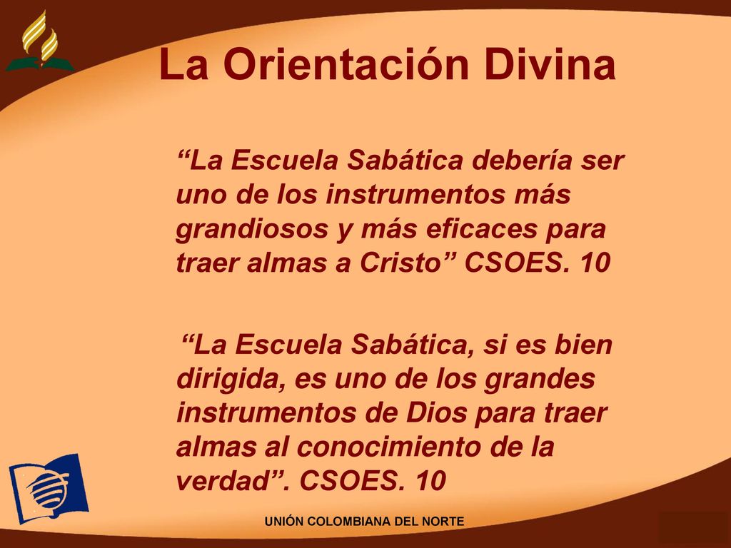 La Orientación Divina La Escuela Sabática debería ser uno de los instrumentos más grandiosos y más eficaces para traer almas a Cristo CSOES. 10.