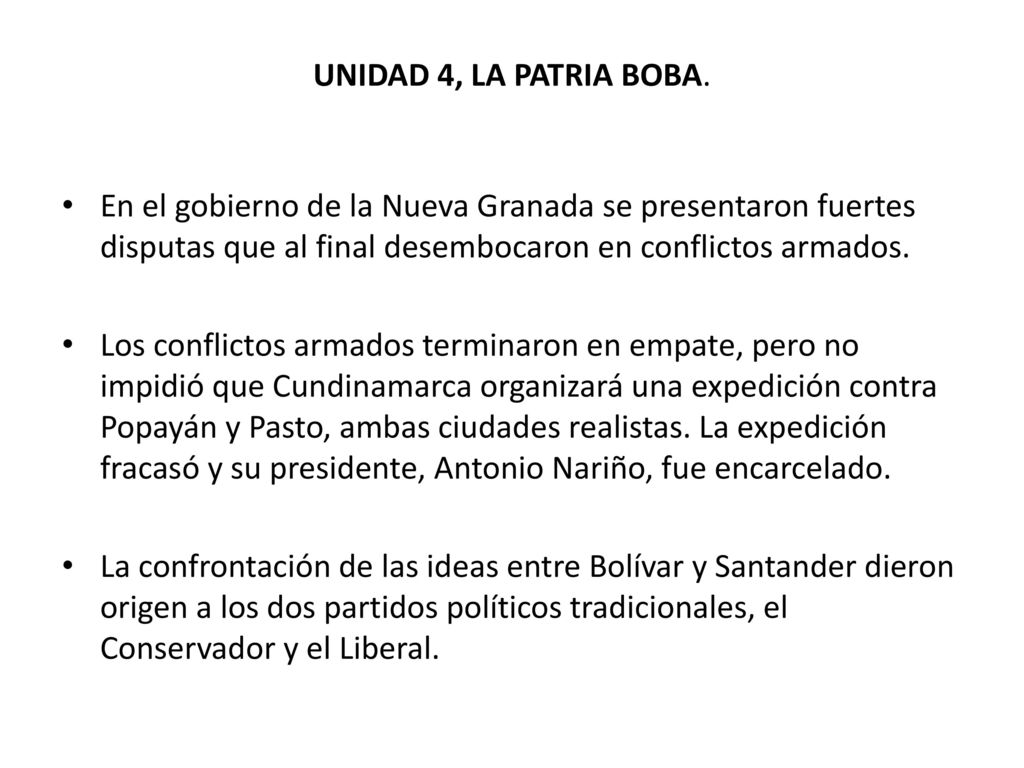 UNIDAD 4, LA PATRIA BOBA. En el gobierno de la Nueva Granada se presentaron fuertes disputas que al final desembocaron en conflictos armados.