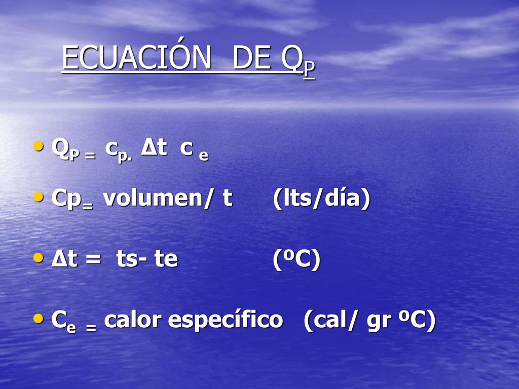ECUACIÓN DE QP QP = cp. ∆t c e Cp= volumen/ t (lts/día)
