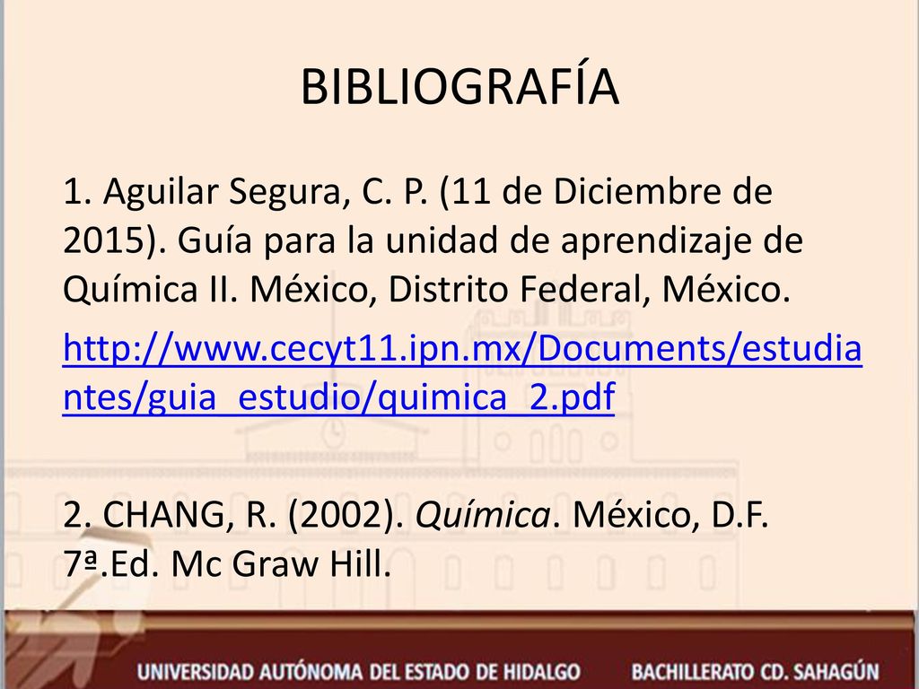 BIBLIOGRAFÍA 1. Aguilar Segura, C. P. (11 de Diciembre de 2015). Guía para la unidad de aprendizaje de Química II. México, Distrito Federal, México.