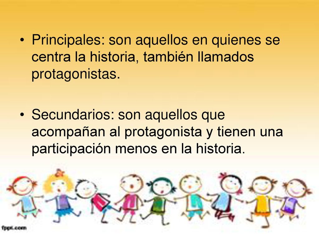 Principales: son aquellos en quienes se centra la historia, también llamados protagonistas.