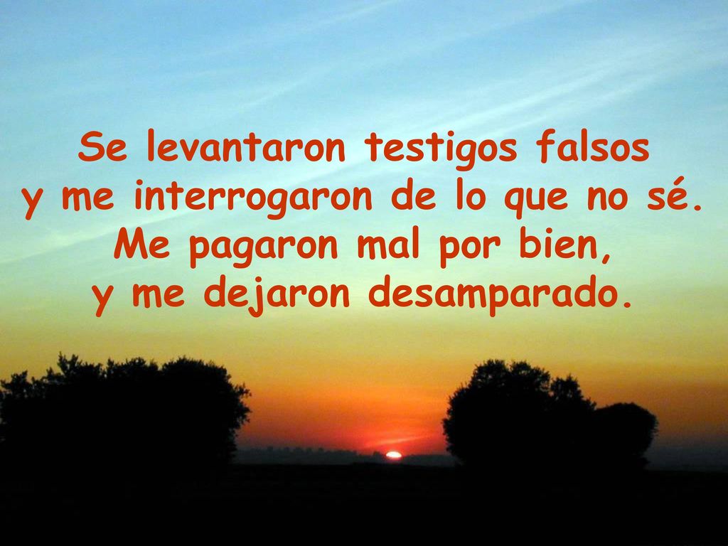 Se levantaron testigos falsos y me interrogaron de lo que no sé.