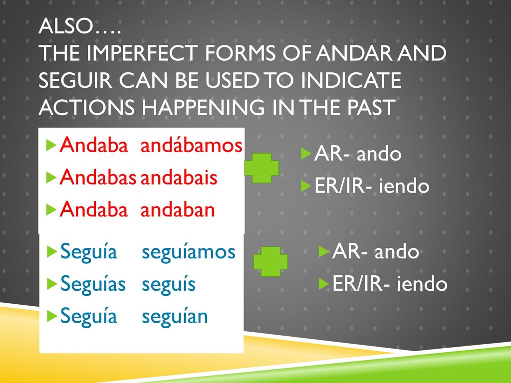ALSO…. The imperfect forms of andar and seguir can be used to indicate actions happening in the past