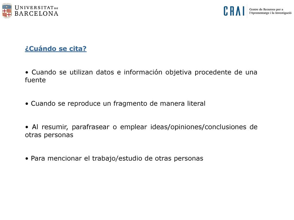 ¿Cuándo se cita • Cuando se utilizan datos e información objetiva procedente de una fuente. • Cuando se reproduce un fragmento de manera literal.
