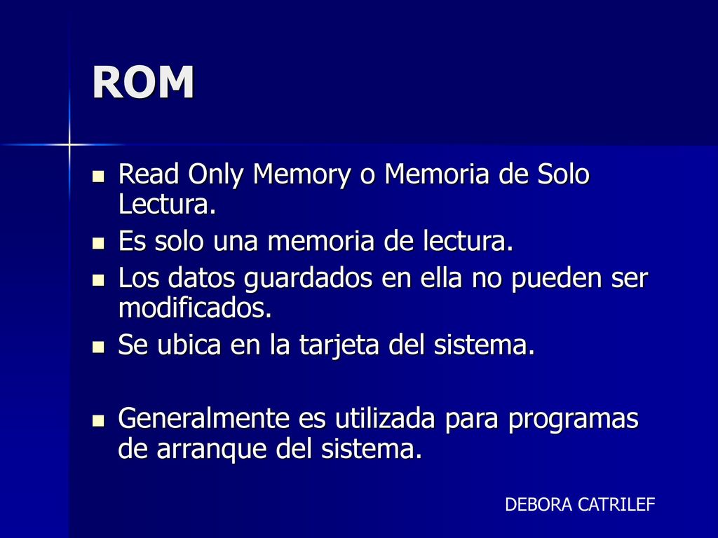 ROM Read Only Memory o Memoria de Solo Lectura.