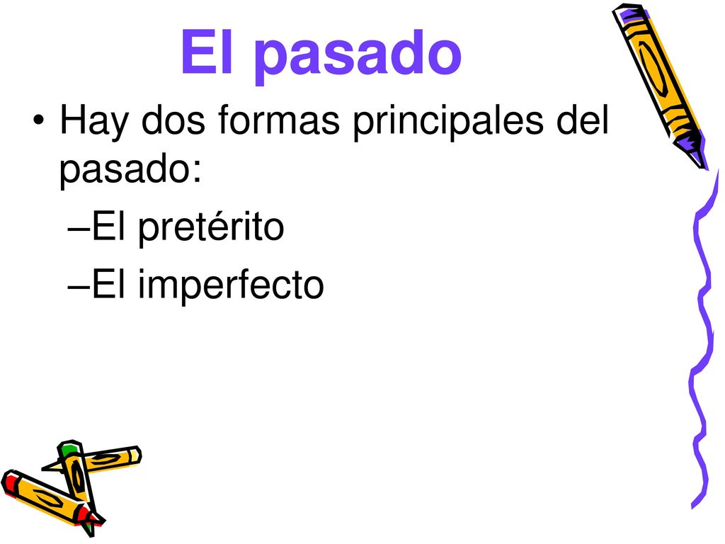 El pasado Hay dos formas principales del pasado: El pretérito