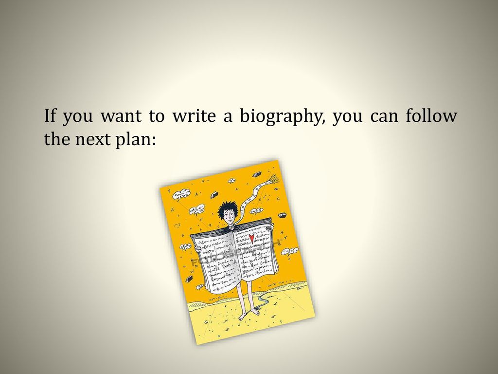 If you want to write a biography, you can follow the next plan: