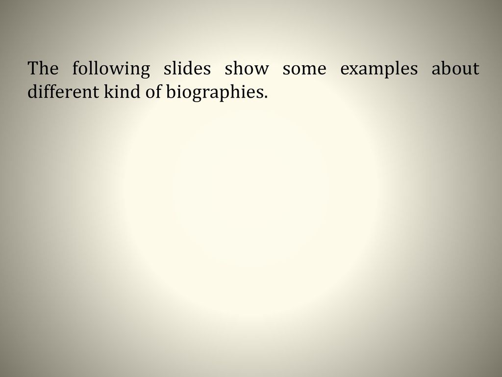The following slides show some examples about different kind of biographies.