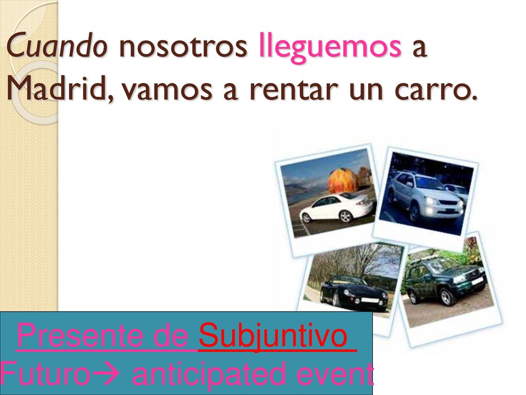 Cuando nosotros lleguemos a Madrid, vamos a rentar un carro.