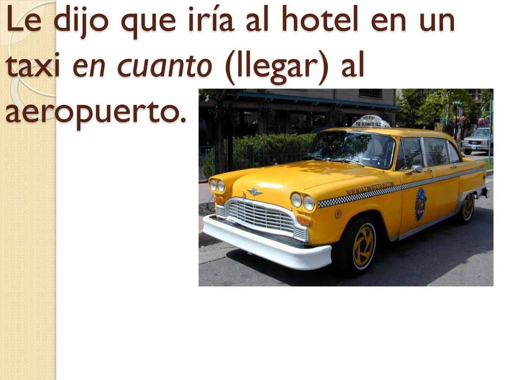 Le dijo que iría al hotel en un taxi en cuanto (llegar) al aeropuerto.
