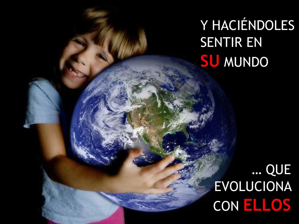 SU MUNDO Y HACIÉNDOLES SENTIR EN … QUE EVOLUCIONA CON ELLOS