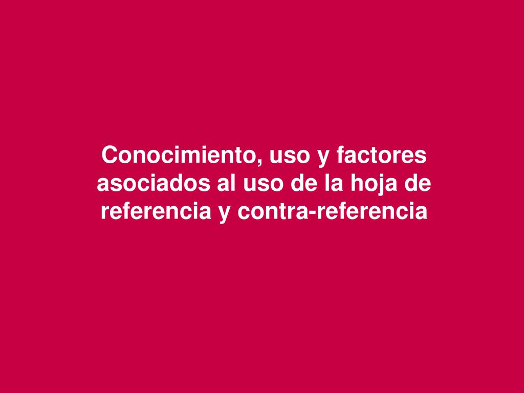 Conocimiento, uso y factores asociados al uso de la hoja de referencia y contra-referencia